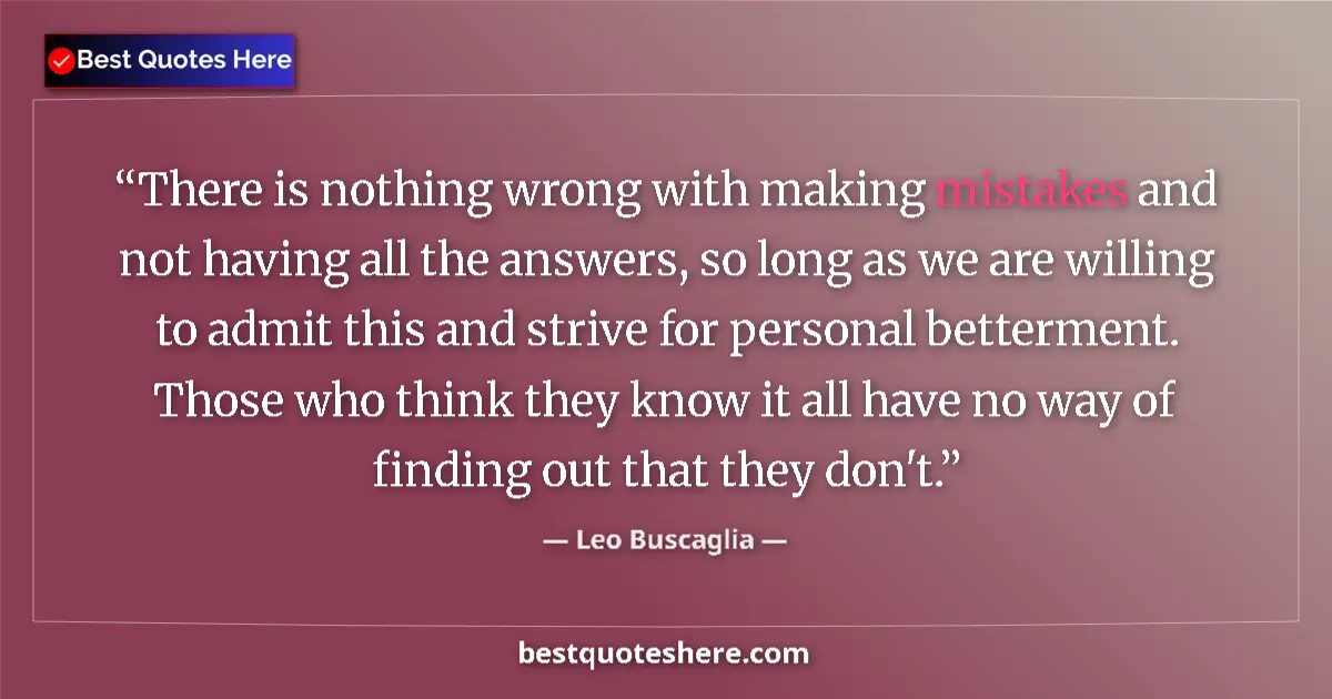 Quote by Leo Buscaglia: There is nothing wrong with making mistakes and not having all the answers, so long as we are willin...