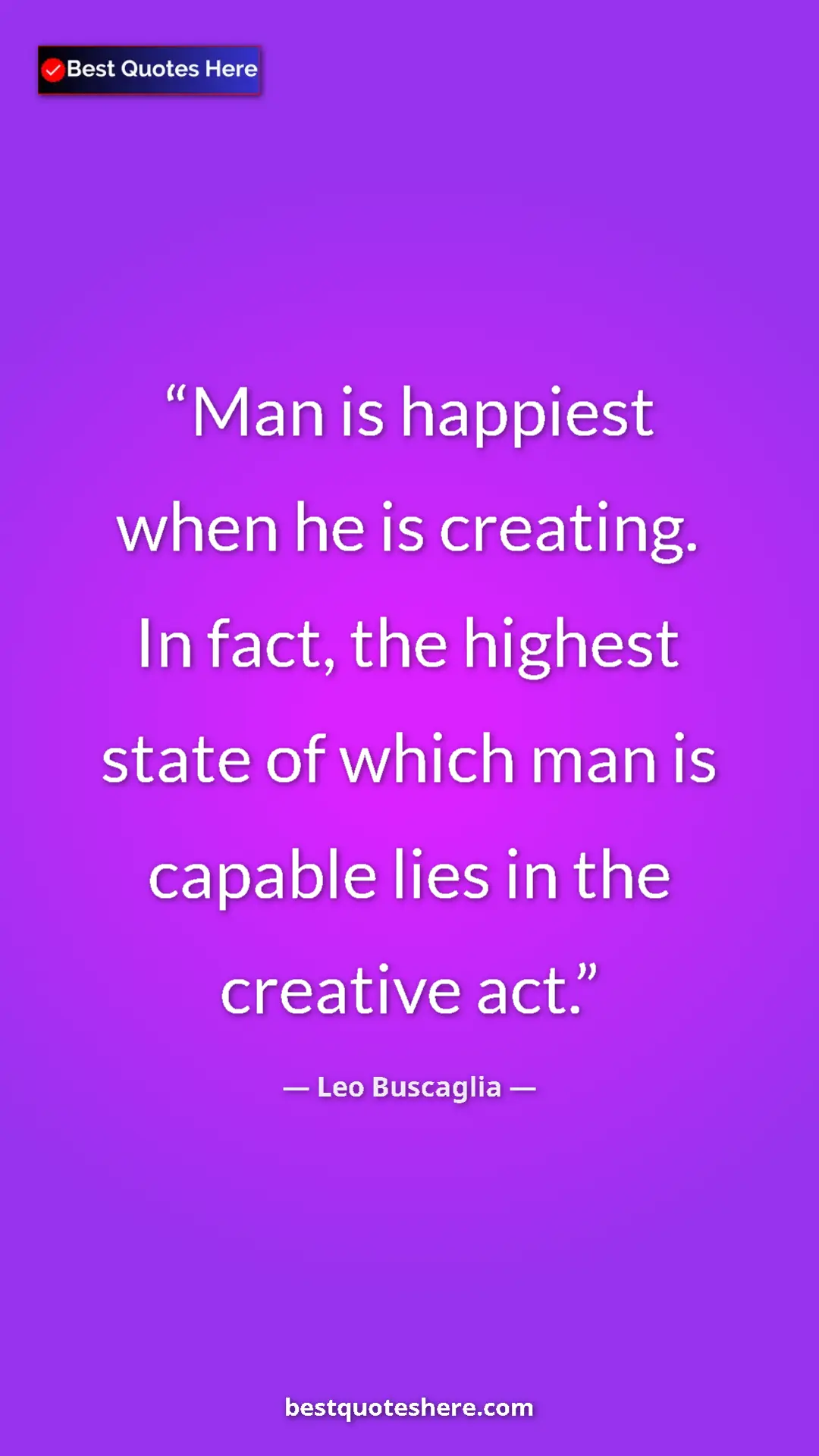 Pinterest quote poster by Leo Buscaglia: "Man is happiest when he is creating. In fact, the highest..."