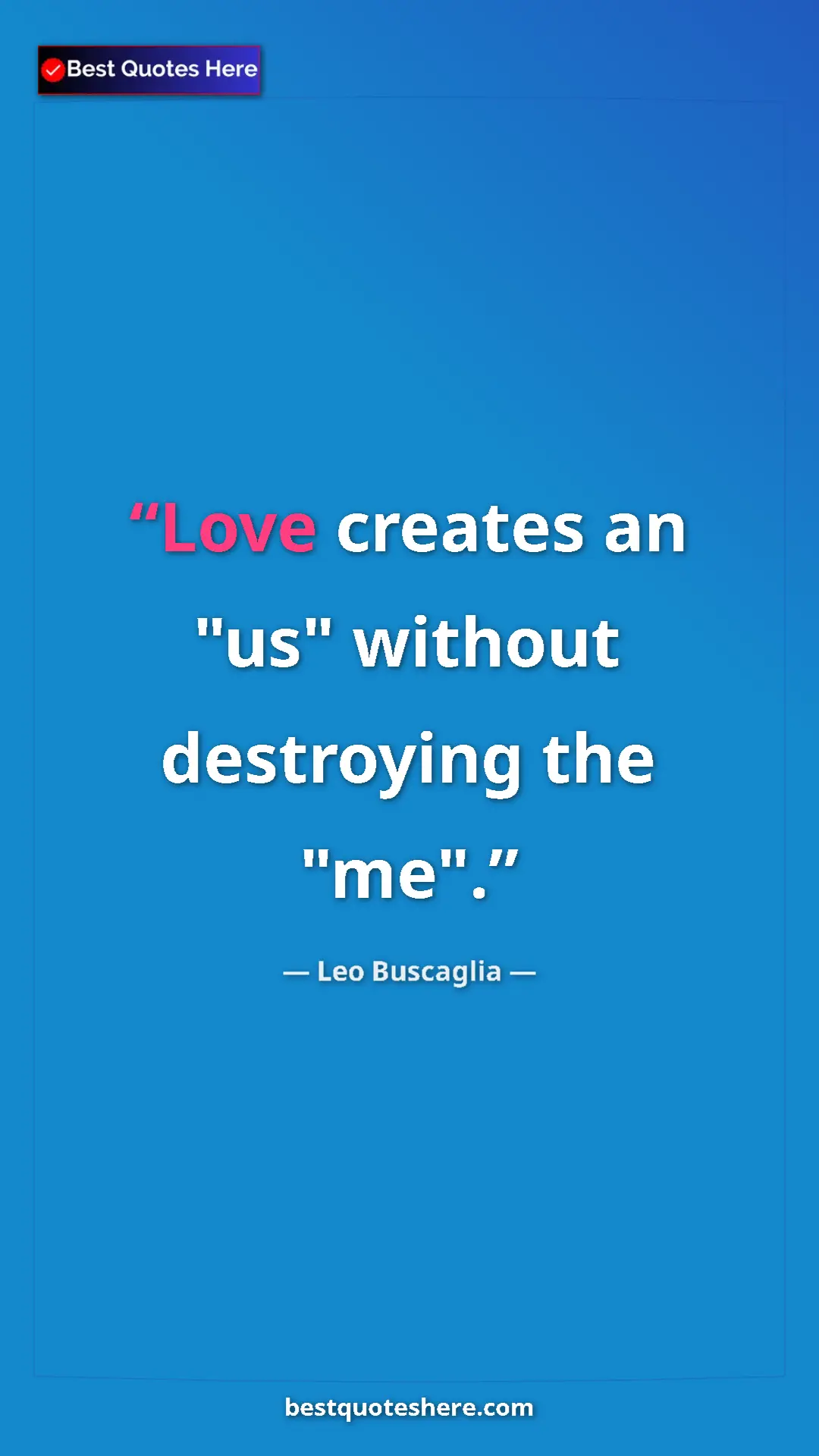 Pinterest quote poster by Leo Buscaglia: "Love creates an "us" without destroying the "me"."