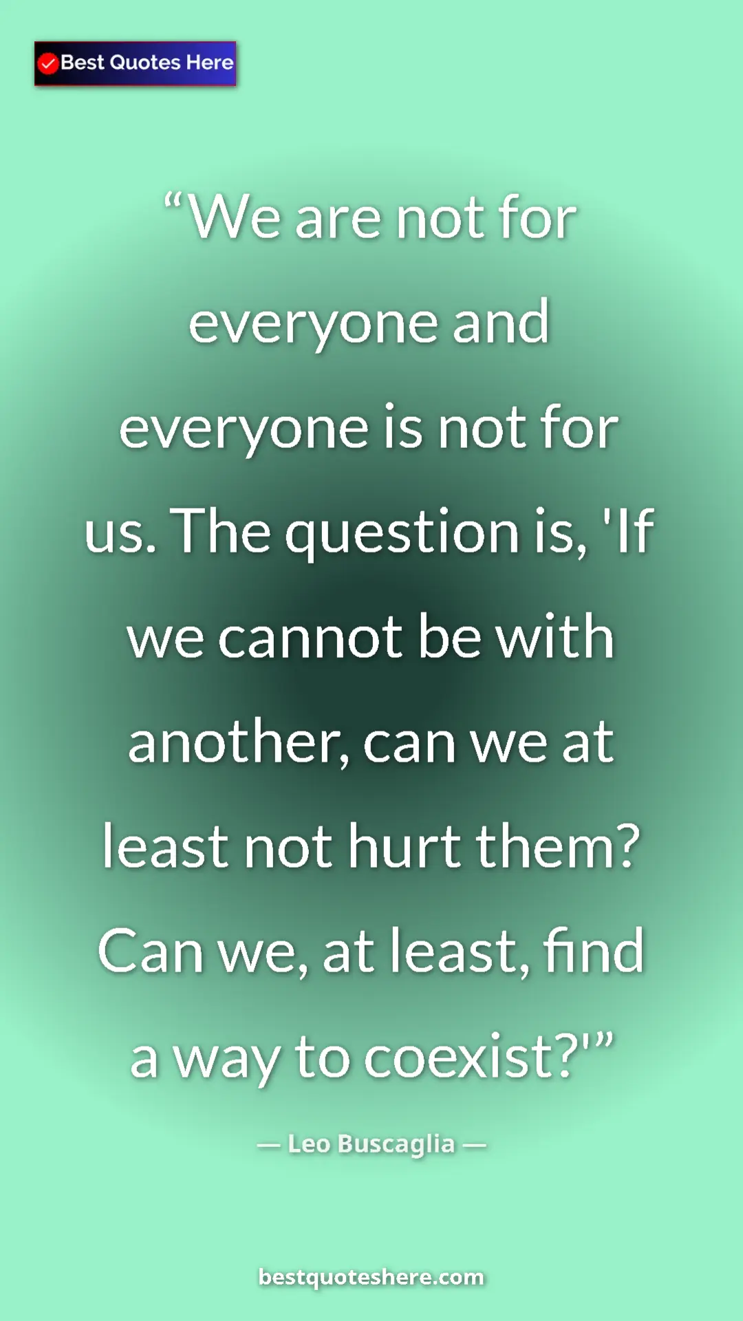 Pinterest quote poster by Leo Buscaglia: "We are not for everyone and everyone is not for us. The..."