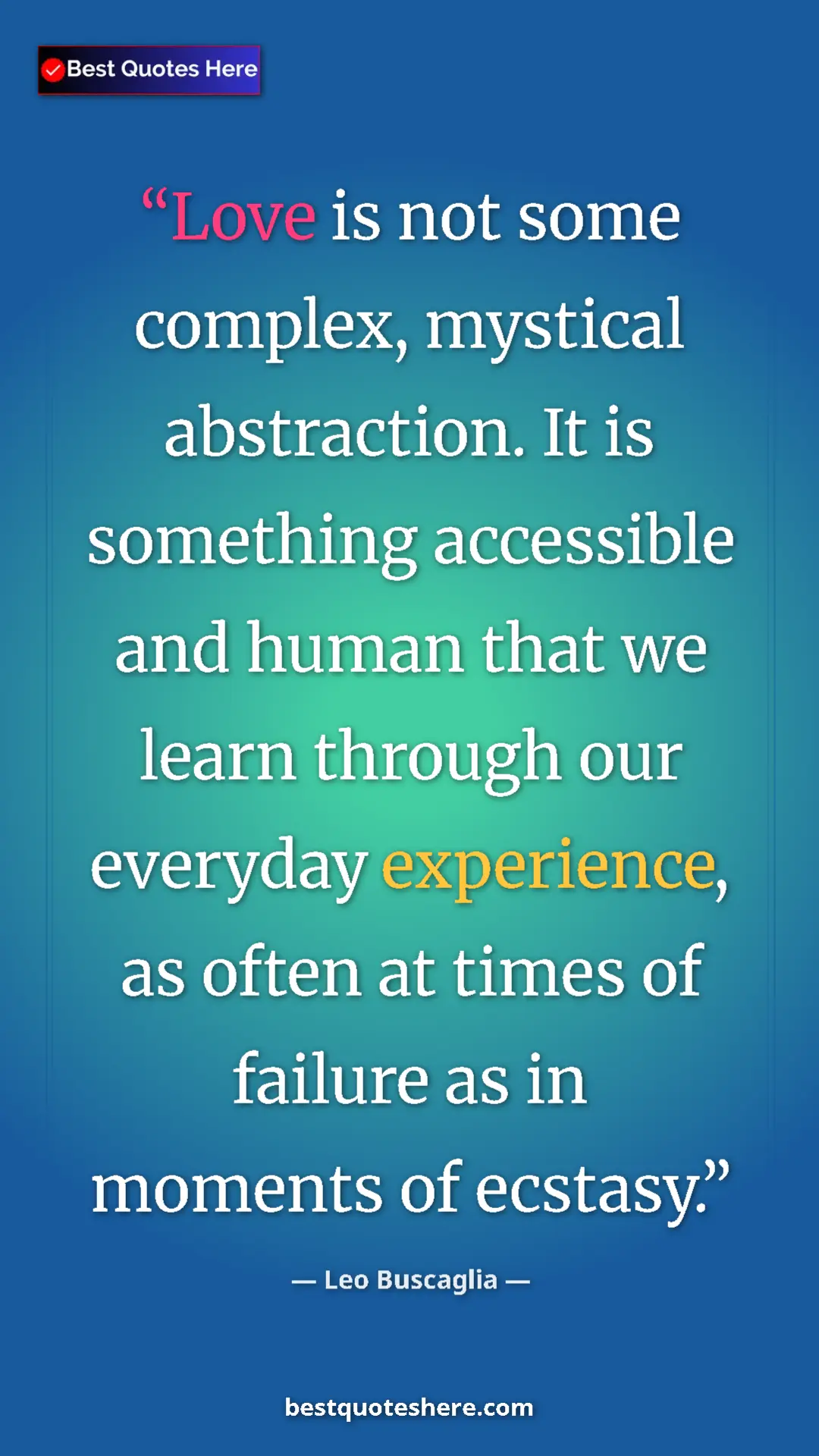 Pinterest quote poster by Leo Buscaglia: "Love is not some complex, mystical abstraction. It is..."