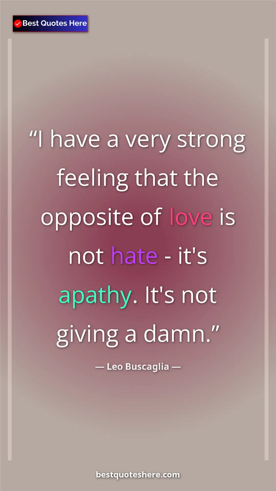 Pinterest quote poster by Leo Buscaglia: "I have a very strong feeling that the opposite of love is..."