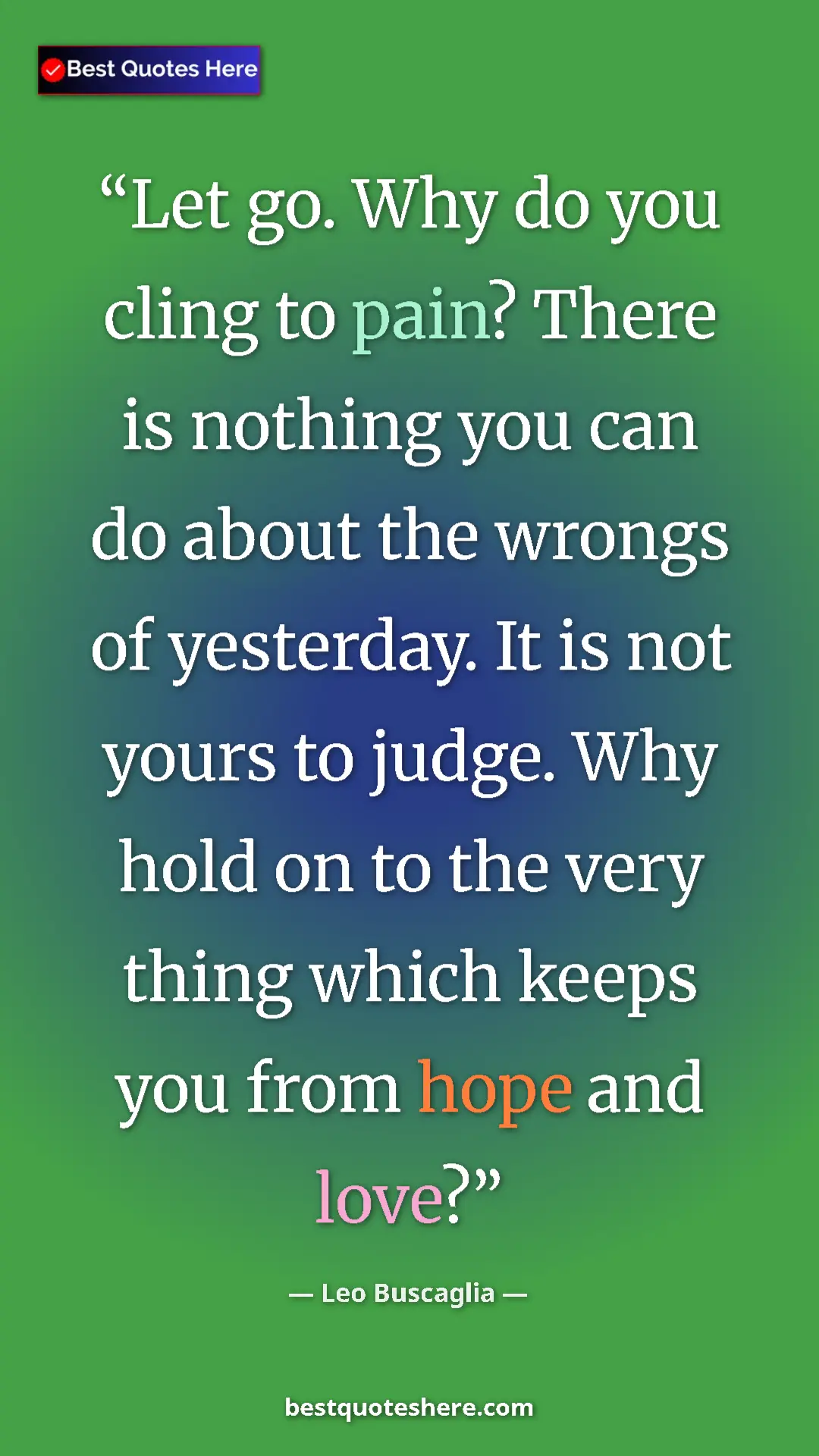 Pinterest quote poster by Leo Buscaglia: "Let go. Why do you cling to pain? There is nothing you can..."
