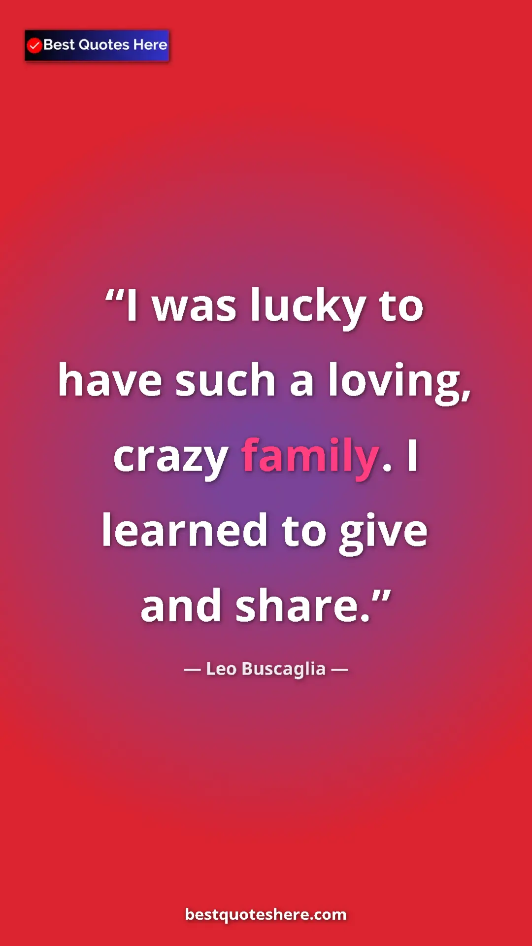 Pinterest quote poster by Leo Buscaglia: "I was lucky to have such a loving, crazy family. I learned..."