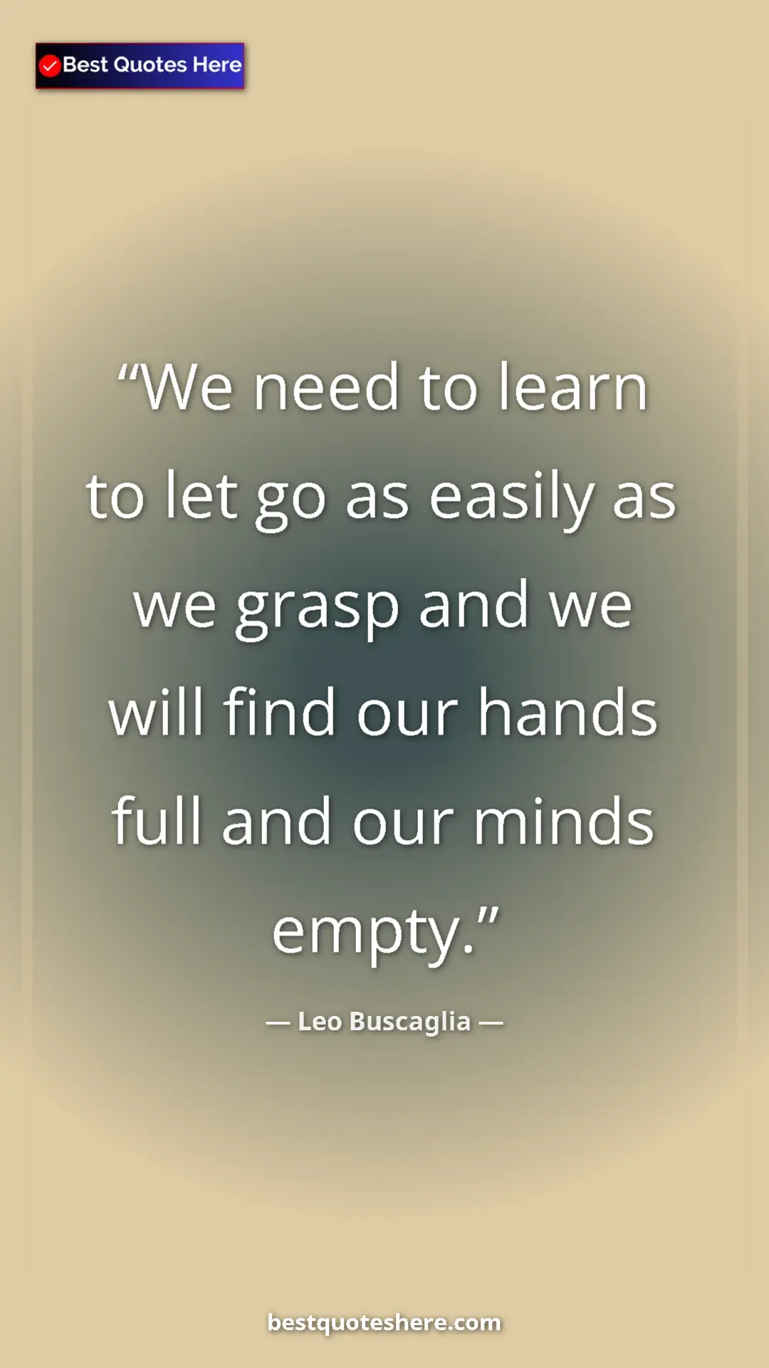 Pinterest quote poster by Leo Buscaglia: "We need to learn to let go as easily as we grasp and we..."