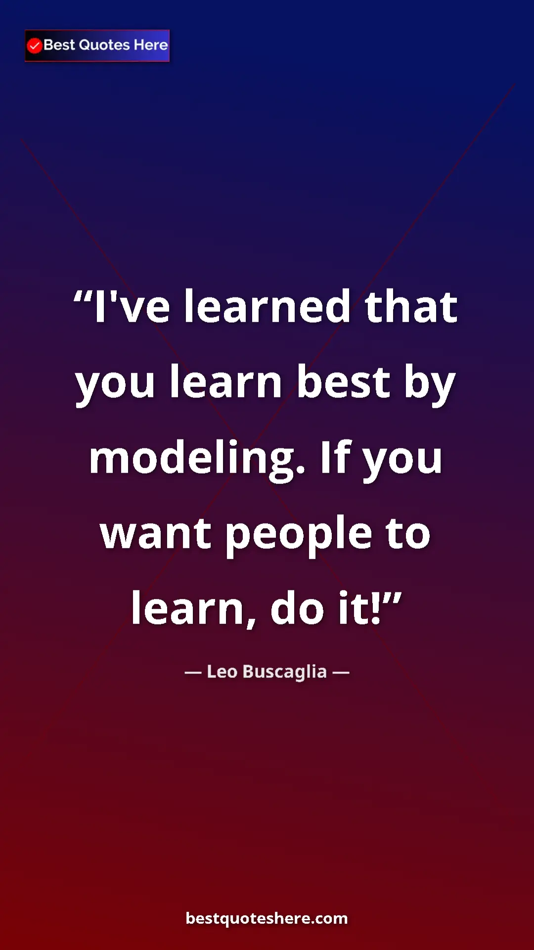Pinterest quote poster by Leo Buscaglia: "I've learned that you learn best by modeling. If you want..."