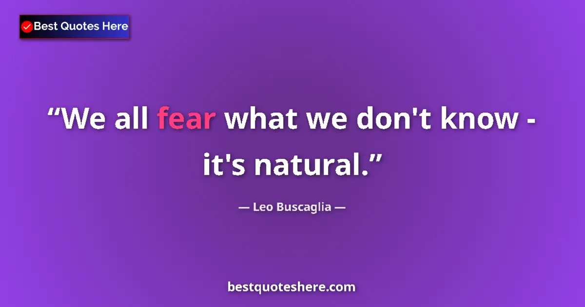 Quote by Leo Buscaglia: We all fear what we don't know - it's natural....