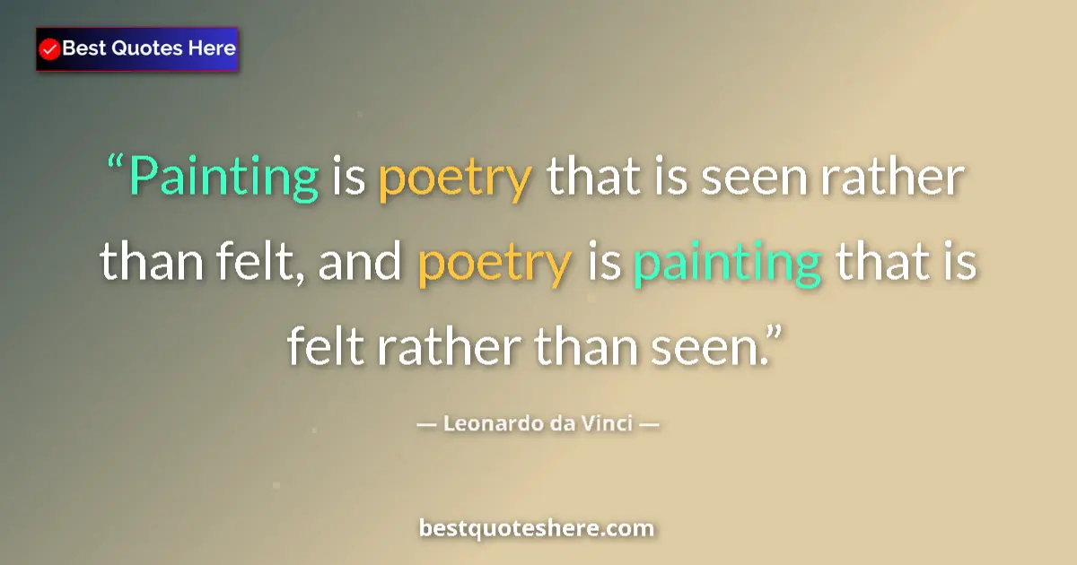 Quote by Leonardo da Vinci: Painting is poetry that is seen rather than felt, and poetry is painting that is felt rather than se...