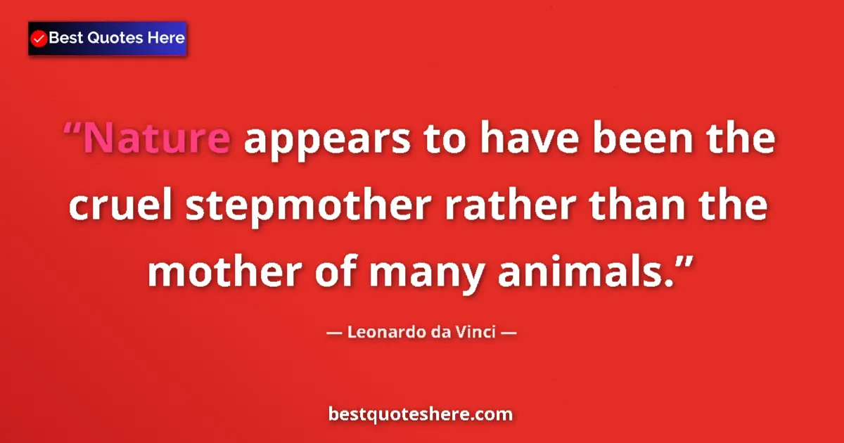 Quote by Leonardo da Vinci: Nature appears to have been the cruel stepmother rather than the mother of many animals....