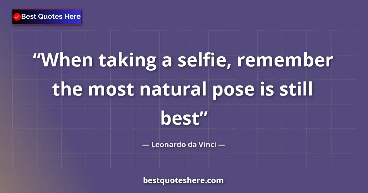 Quote by Leonardo da Vinci: When taking a selfie, remember the most natural pose is still best...