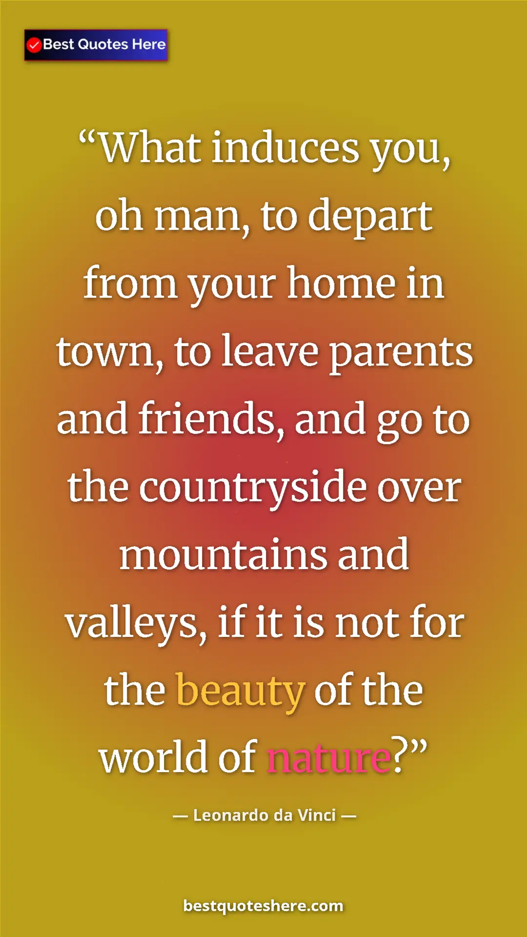 Pinterest quote poster by Leonardo da Vinci: "What induces you, oh man, to depart from your home in town,..."