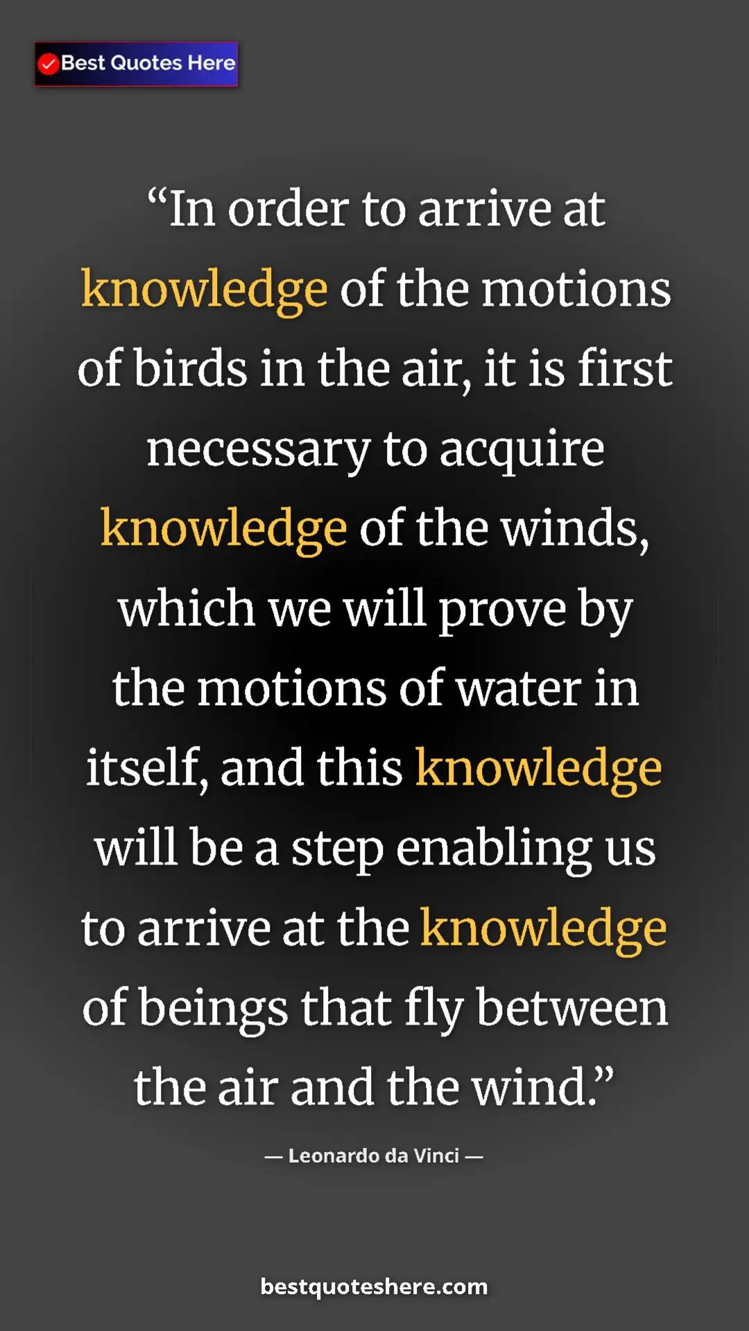 Leonardo da Vinci Quote Card: "In order to arrive at knowledge of the motions of birds in..." Pinterest quote poster by Leonardo da Vinci: "In order to arrive at knowledge of the motions of birds in..."