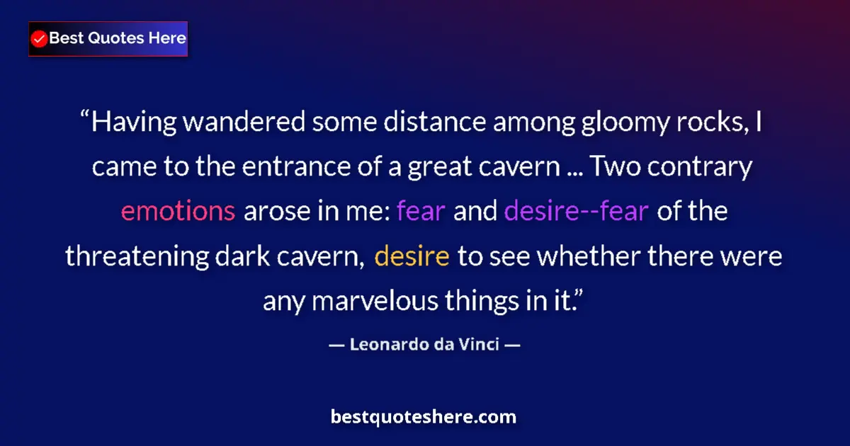 Quote by Leonardo da Vinci: Having wandered some distance among gloomy rocks, I came to the entrance of a great cavern ... Two c...