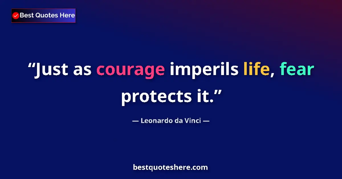Quote by Leonardo da Vinci: Just as courage imperils life, fear protects it....