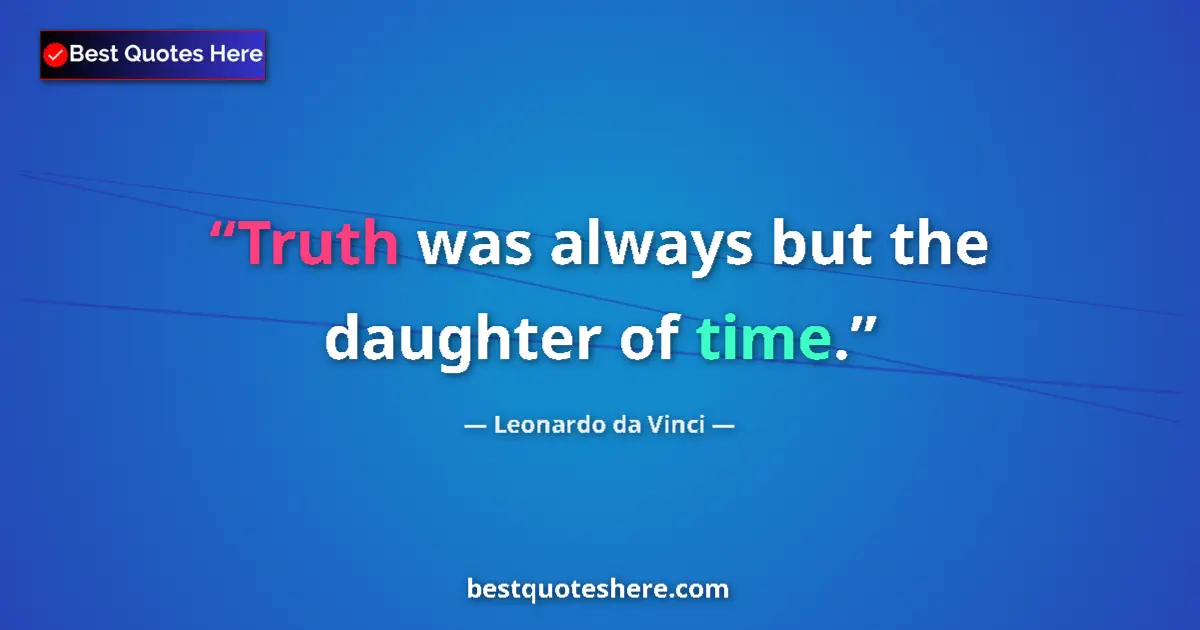 Quote by Leonardo da Vinci: Truth was always but the daughter of time....