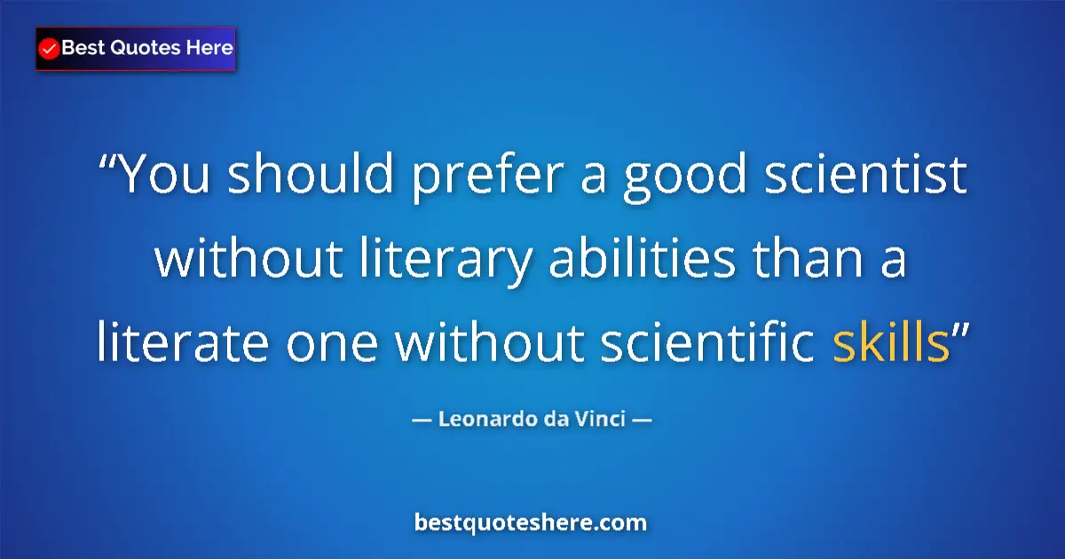 Quote by Leonardo da Vinci: You should prefer a good scientist without literary abilities than a literate one without scientific...