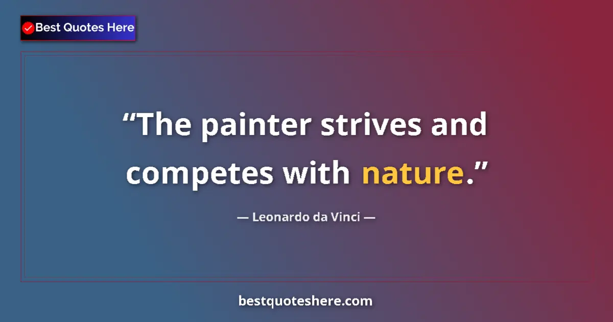 Quote by Leonardo da Vinci: The painter strives and competes with nature....