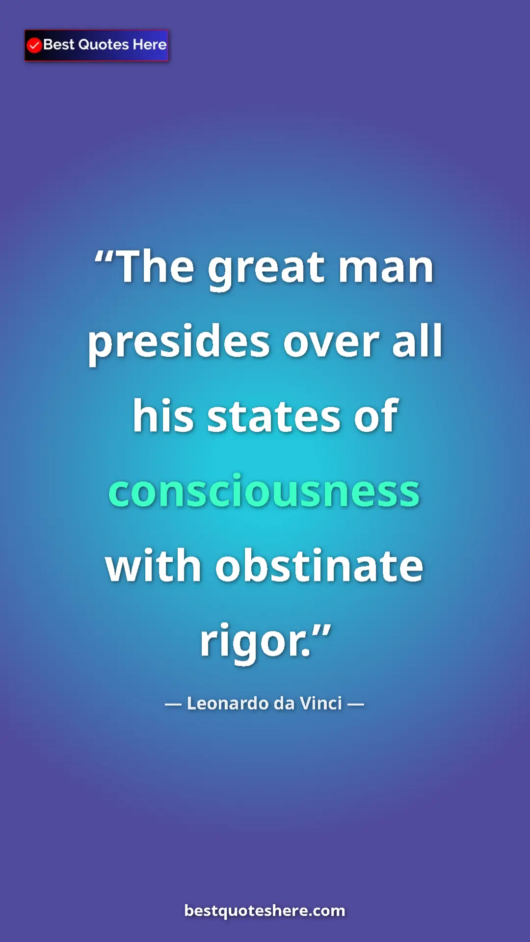 Pinterest quote poster by Leonardo da Vinci: "The great man presides over all his states of consciousness..."