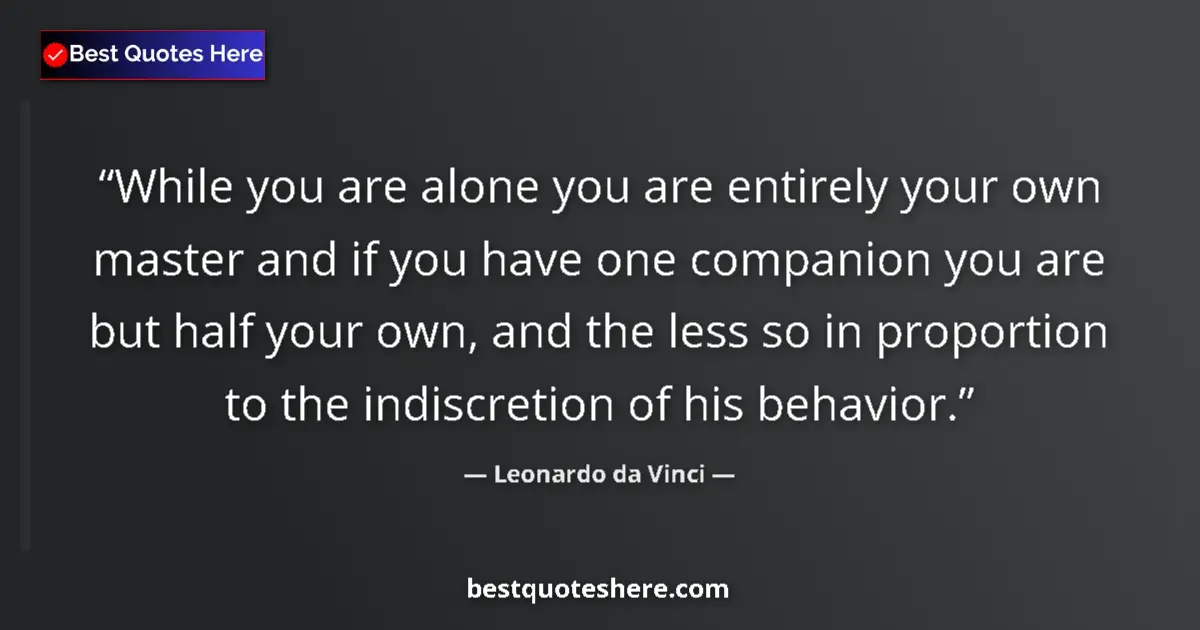 Quote by Leonardo da Vinci: While you are alone you are entirely your own master and if you have one companion you are but half ...
