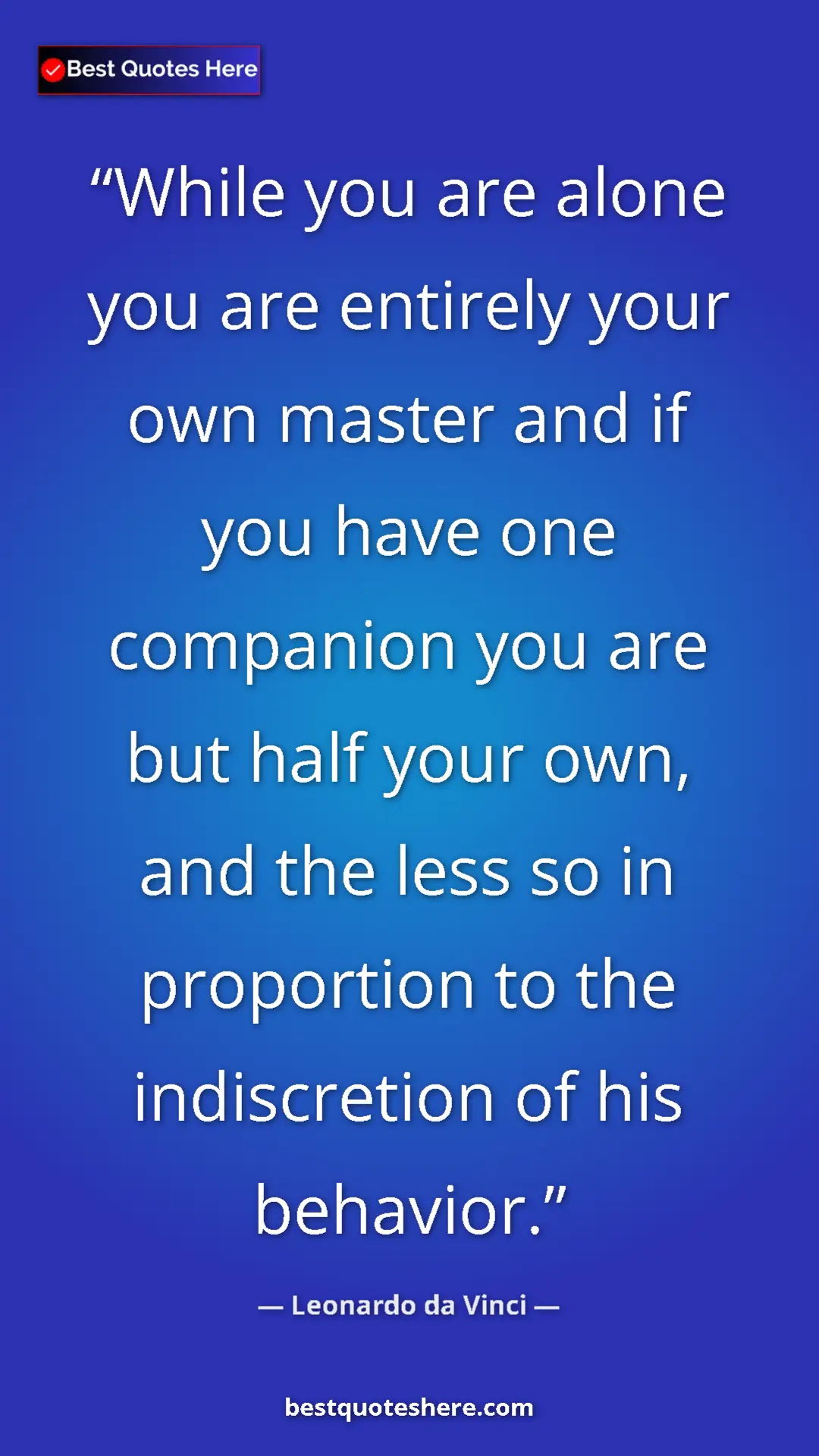 Pinterest quote poster by Leonardo da Vinci: "While you are alone you are entirely your own master and if..."