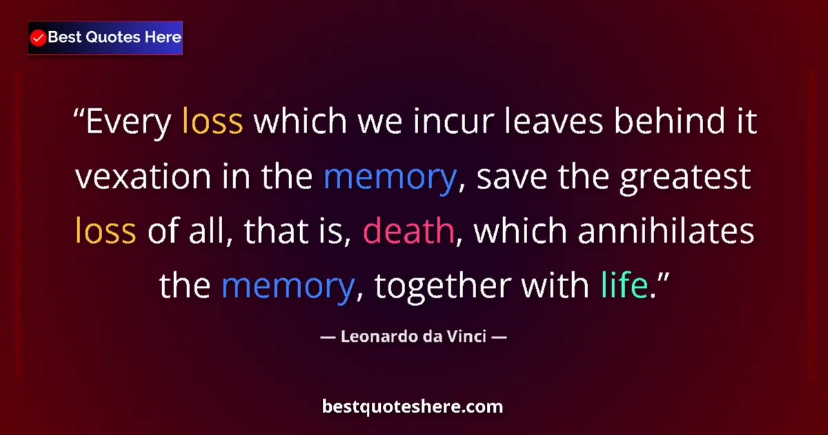Quote by Leonardo da Vinci: Every loss which we incur leaves behind it vexation in the memory, save the greatest loss of all, th...