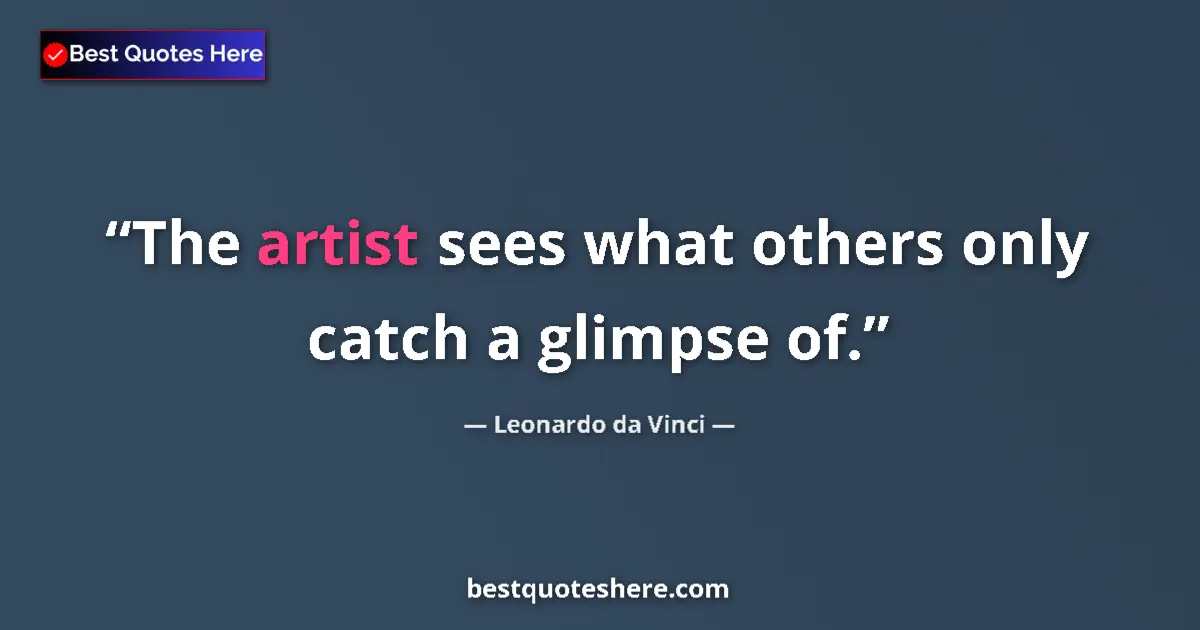 Quote by Leonardo da Vinci: The artist sees what others only catch a glimpse of....
