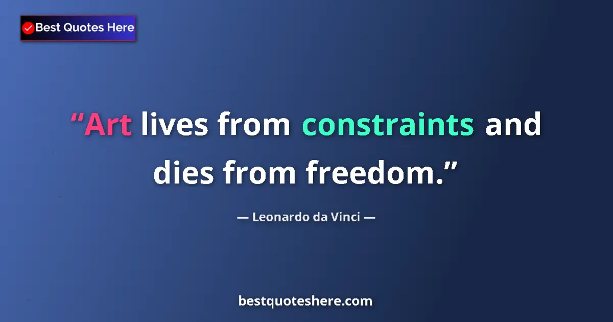 Quote by Leonardo da Vinci: Art lives from constraints and dies from freedom....