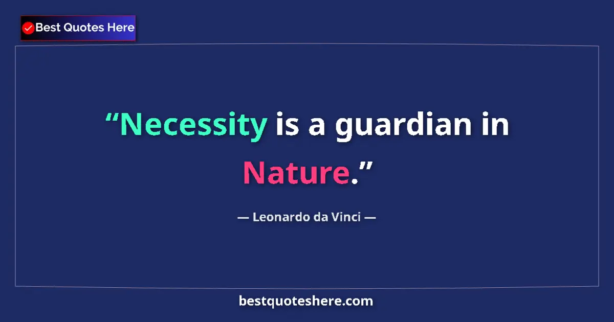 Quote by Leonardo da Vinci: Necessity is a guardian in Nature....
