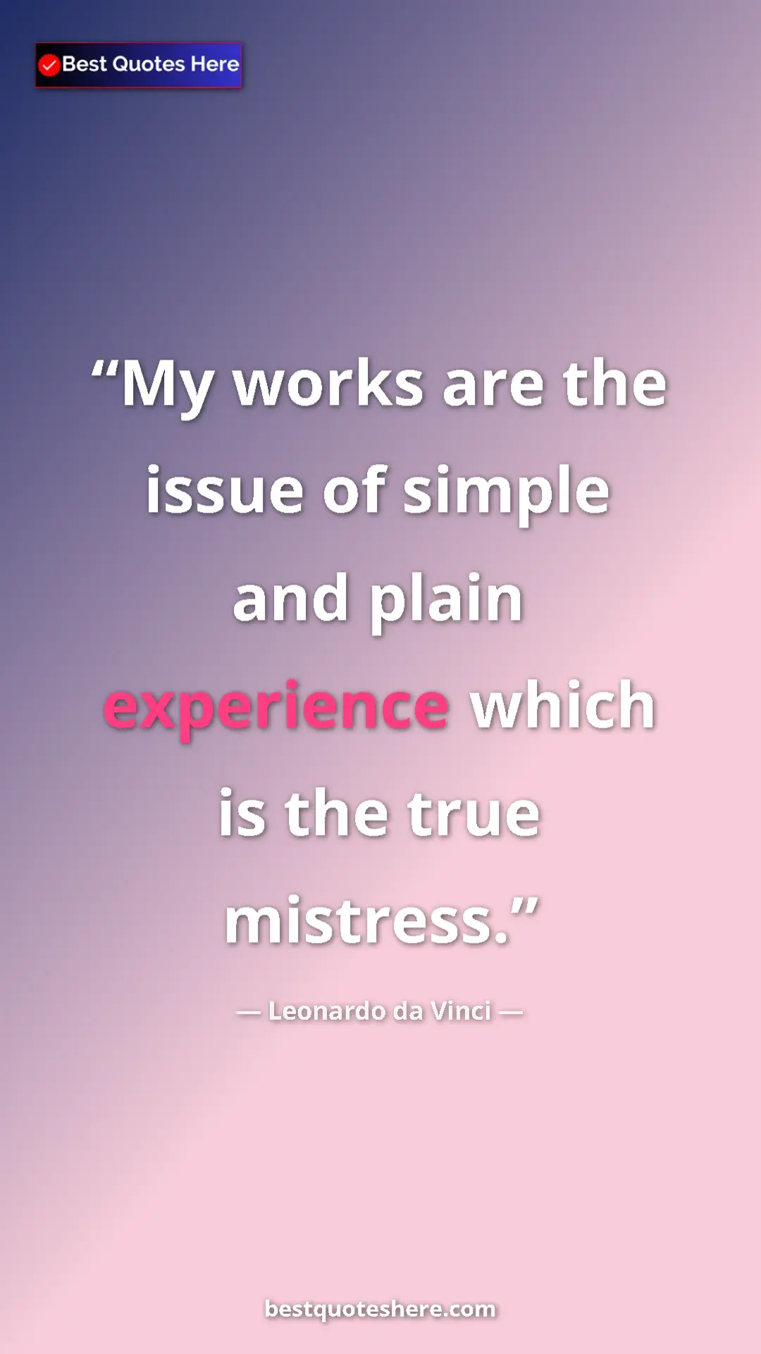 Pinterest quote poster by Leonardo da Vinci: "My works are the issue of simple and plain experience which..."