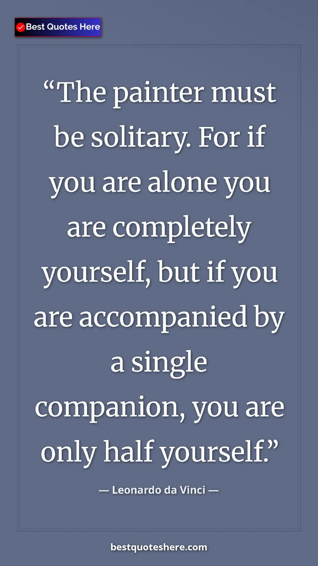 Pinterest quote poster by Leonardo da Vinci: "The painter must be solitary. For if you are alone you are..."