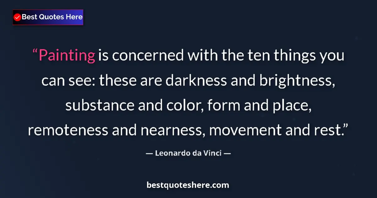 Quote by Leonardo da Vinci: Painting is concerned with the ten things you can see: these are darkness and brightness, substance ...