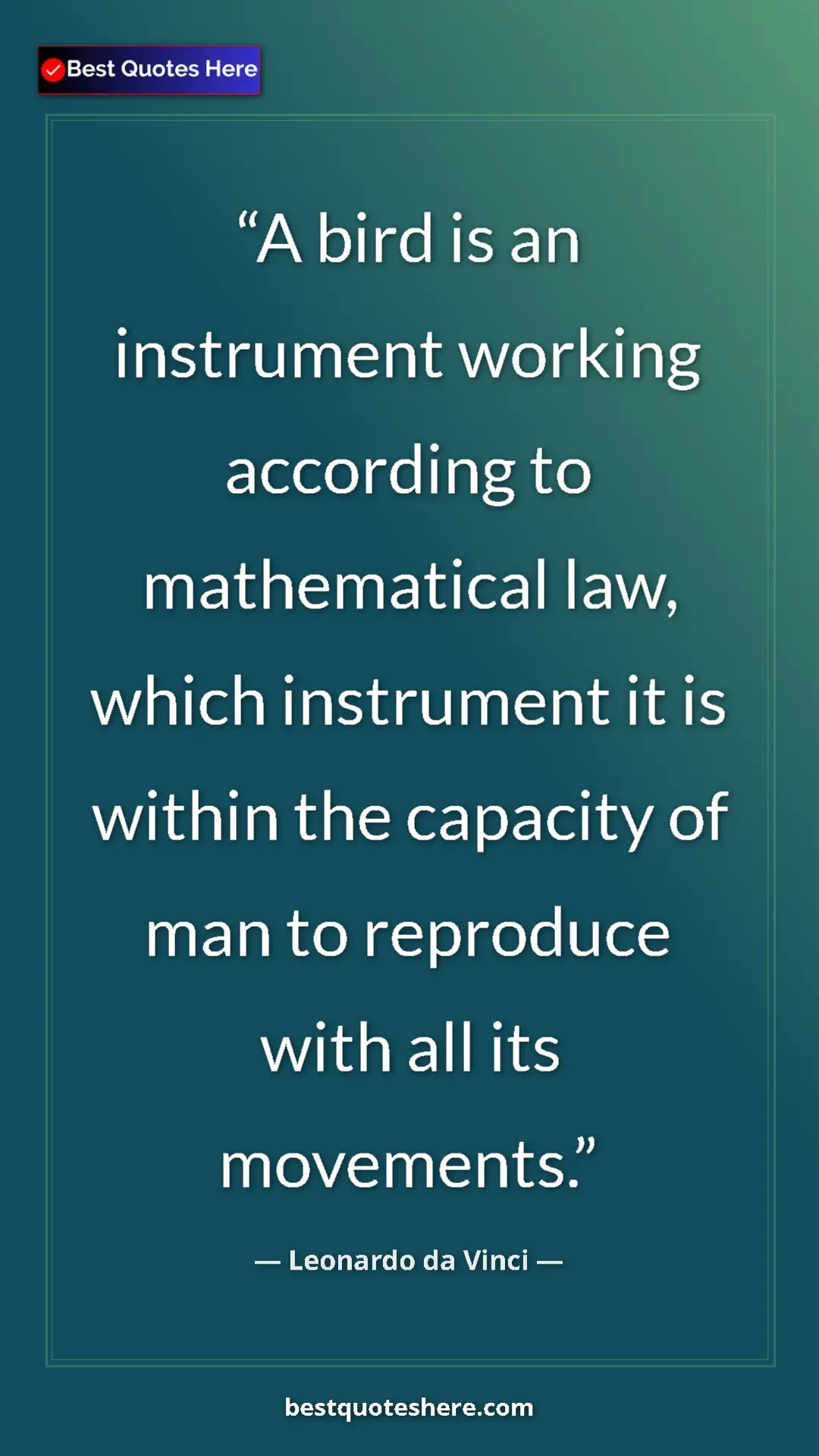 Leonardo da Vinci Quote Card: "A bird is an instrument working according to mathematical la" Pinterest quote poster by Leonardo da Vinci: "A bird is an instrument working according to mathematical la"