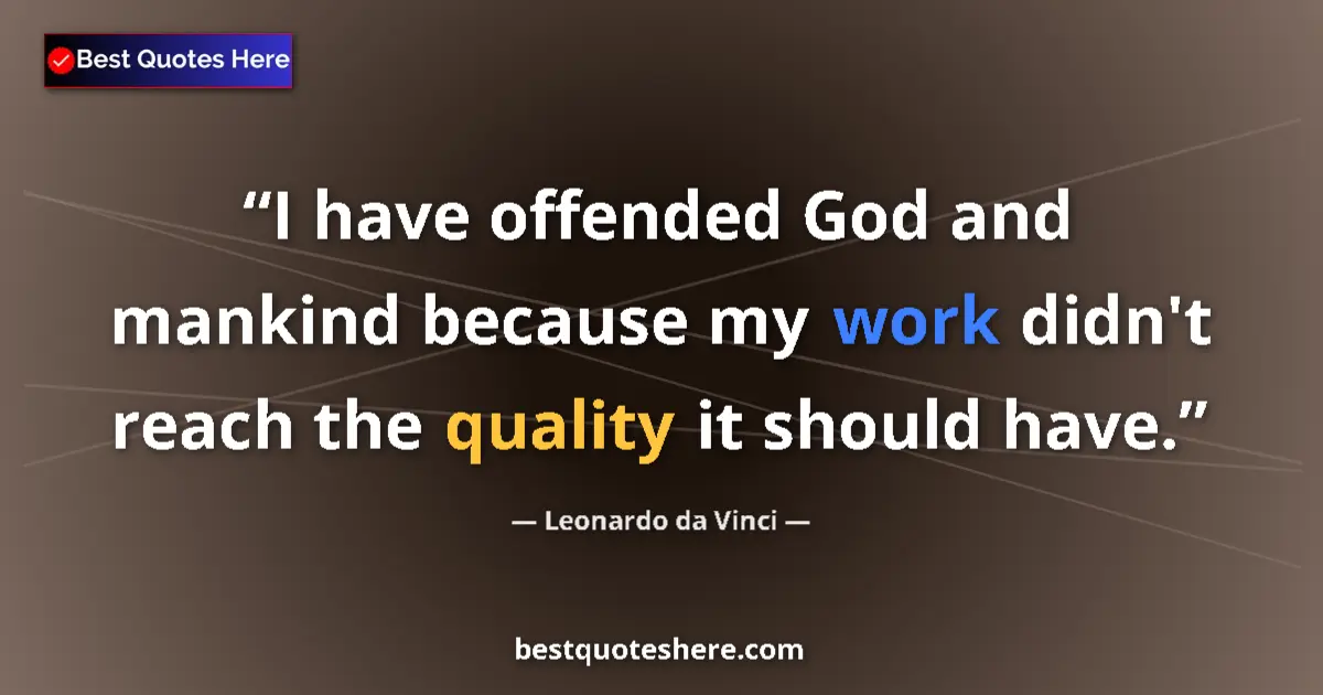 Quote by Leonardo da Vinci: I have offended God and mankind because my work didn't reach the quality it should have....