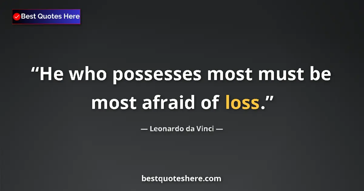 Quote by Leonardo da Vinci: He who possesses most must be most afraid of loss....