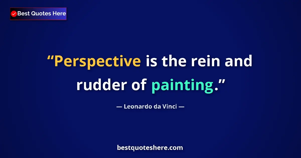 Quote by Leonardo da Vinci: Perspective is the rein and rudder of painting....
