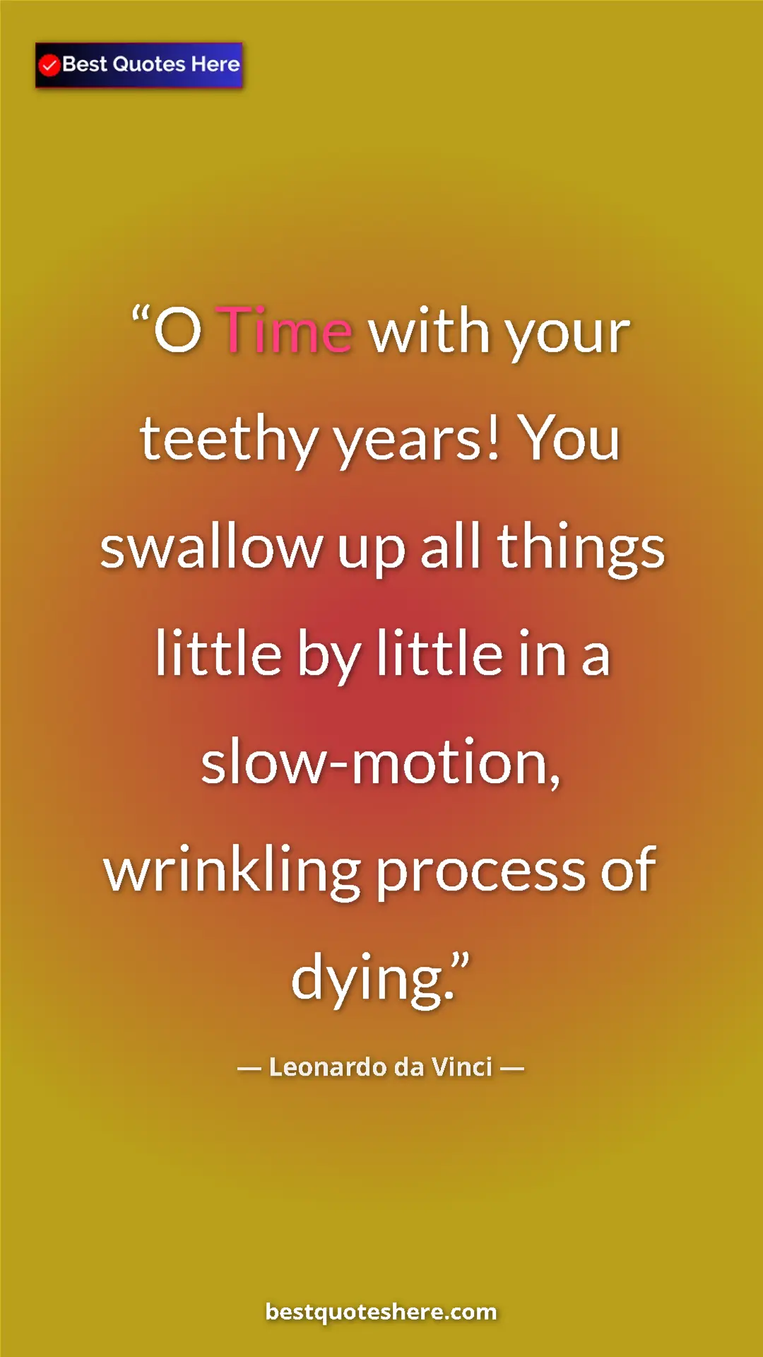 Pinterest quote poster by Leonardo da Vinci: "O Time with your teethy years! You swallow up all things lit"