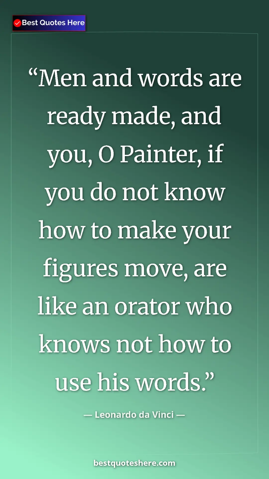 Pinterest quote poster by Leonardo da Vinci: "Men and words are ready made, and you, O Painter, if you do..."