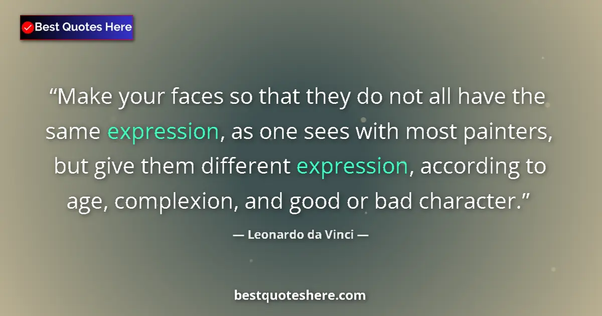 Quote by Leonardo da Vinci: Make your faces so that they do not all have the same expression, as one sees with most painters, bu...