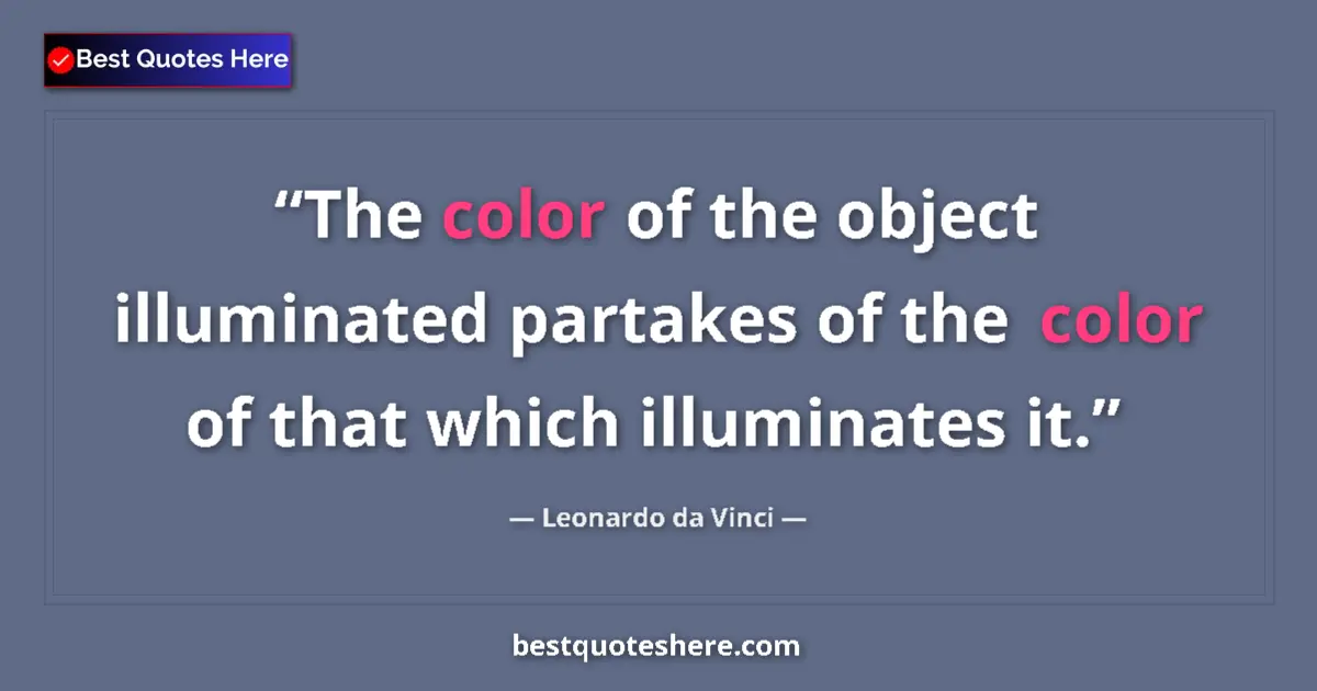 Quote by Leonardo da Vinci: The color of the object illuminated partakes of the color of that which illuminates it....