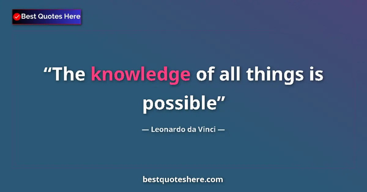 Quote by Leonardo da Vinci: The knowledge of all things is possible...
