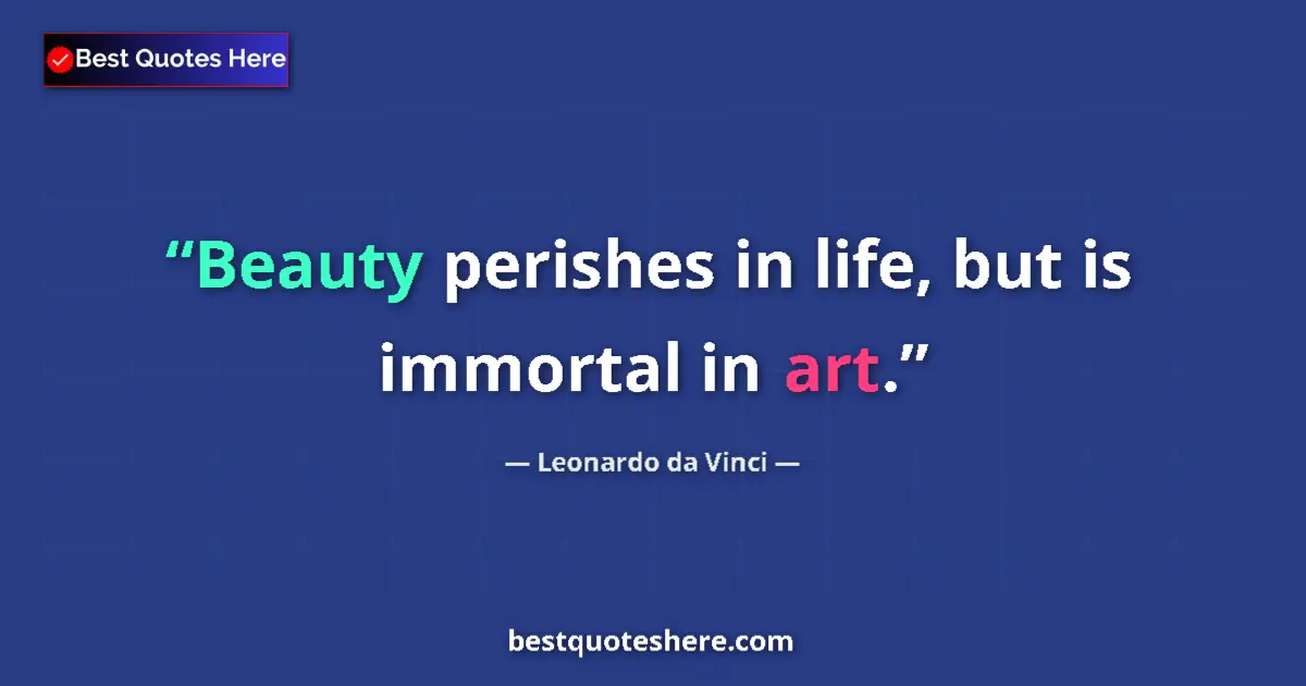 Quote by Leonardo da Vinci: Beauty perishes in life, but is immortal in art....