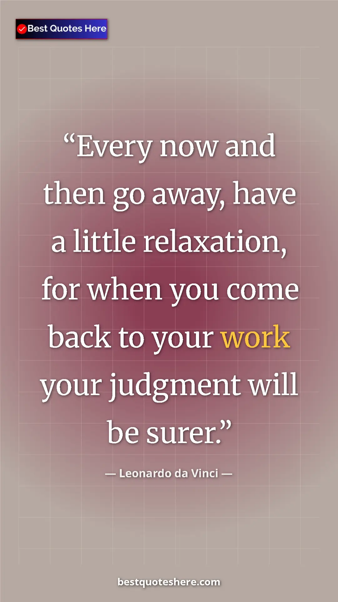 Pinterest quote poster by Leonardo da Vinci: "Every now and then go away, have a little relaxation, for..."