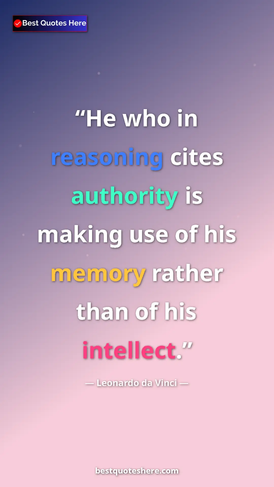 Pinterest quote poster by Leonardo da Vinci: "He who in reasoning cites authority is making use of his..."