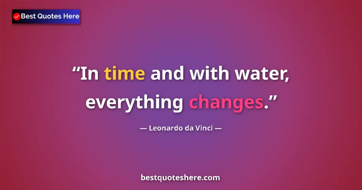 Quote by Leonardo da Vinci: In time and with water, everything changes....