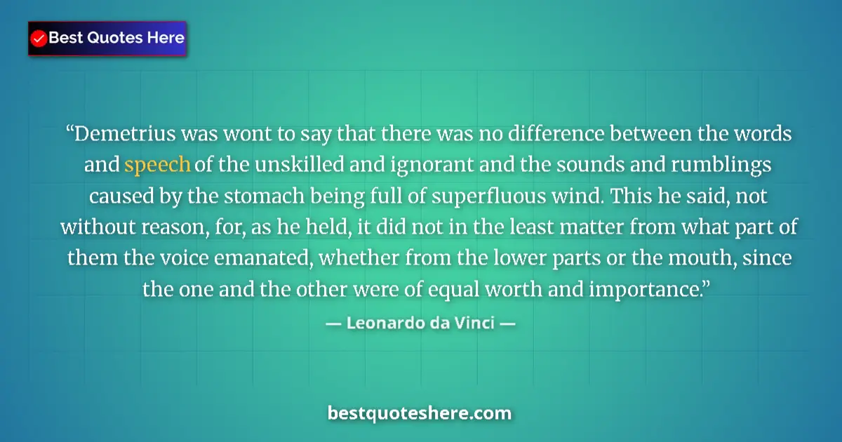 Quote by Leonardo da Vinci: Demetrius was wont to say that there was no difference between the words and speech of the unskilled...