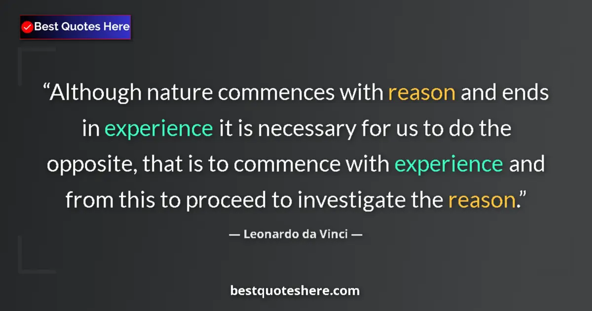 Quote by Leonardo da Vinci: Although nature commences with reason and ends in experience it is necessary for us to do the opposi...
