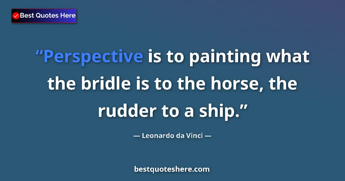Quote by Leonardo da Vinci: Perspective is to painting what the bridle is to the horse, the rudder to a ship....