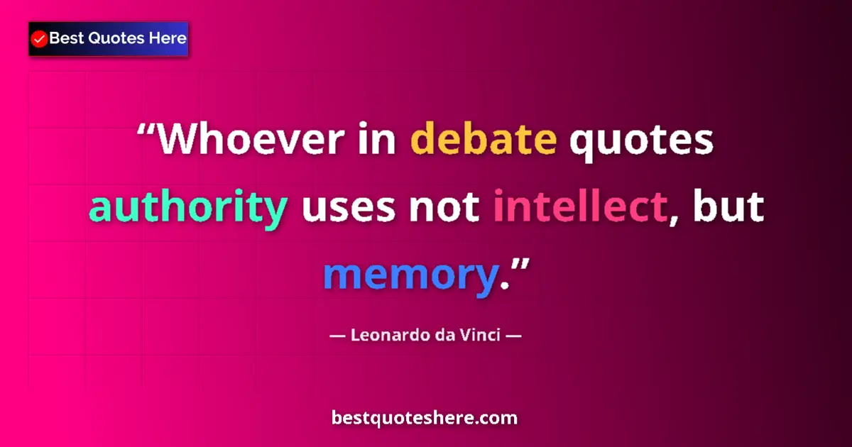 Quote by Leonardo da Vinci: Whoever in debate quotes authority uses not intell