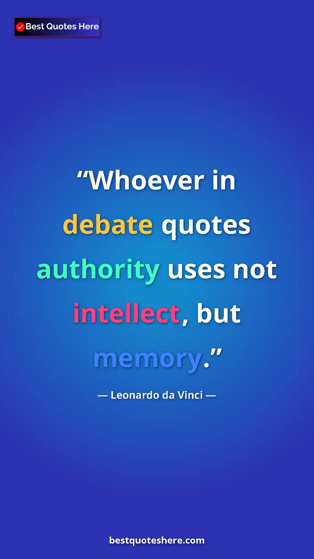 Pinterest quote poster by Leonardo da Vinci: "Whoever in debate quotes authority uses not intellect, but..."