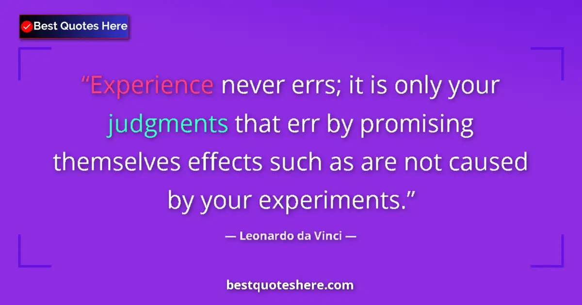 Quote by Leonardo da Vinci: Experience never errs; it is only your judgments that err by promising themselves effects such as ar...